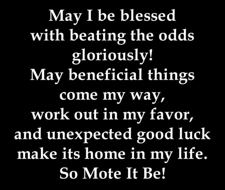 text which says: May I be blessed with beating the odds gloriously! May beneficial things come my way, work out in my favor, and unexpected good luck make its home in my life. So Mote It Be!